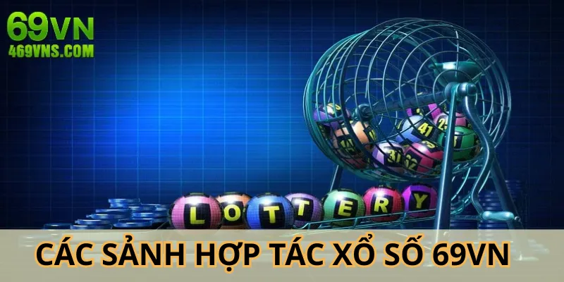 Nhiều sảnh lớn hợp tác xổ số 69VN đem lại chất lượng cao