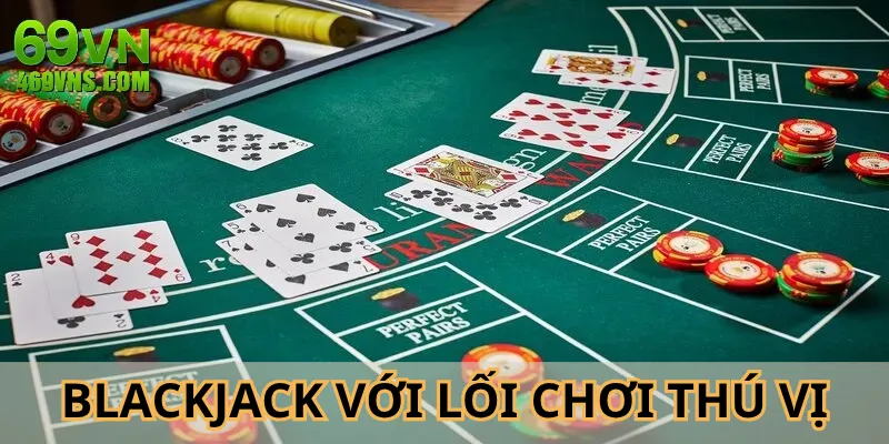 Tựa game casino 69VN Blackjack đối kháng thú vị