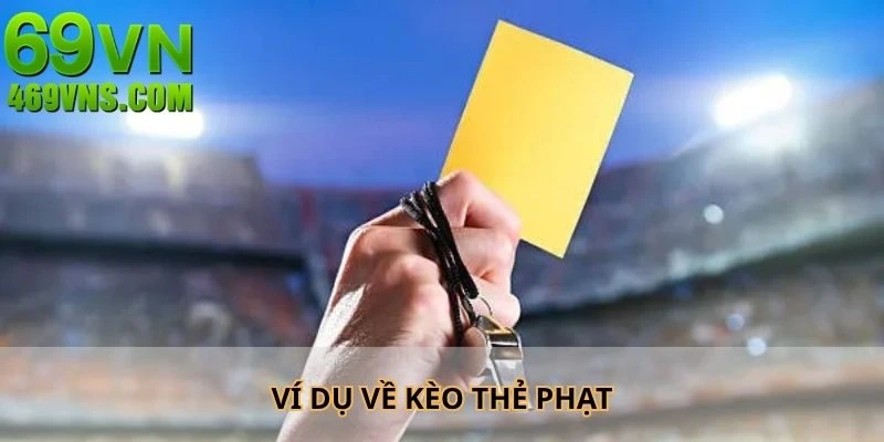 Ví dụ minh hoạ dễ hiểu về cược thẻ phạt bóng đá